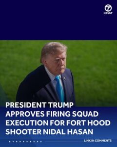 Trump Approves Firing Squad Execution for Fort Hood Shooter Nidal Hasan